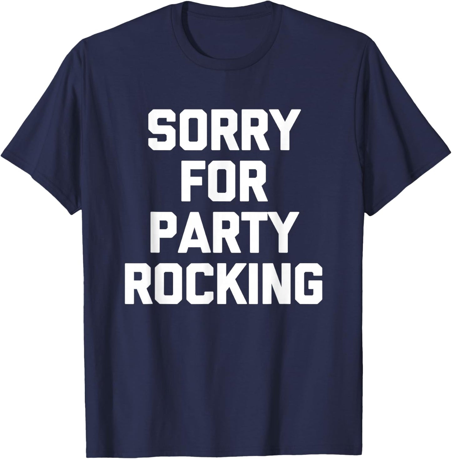 Sorry For Party Rocking -Funny Saying Sarcastic Novelty Cool T-Shirt - T-Shirt | Navy