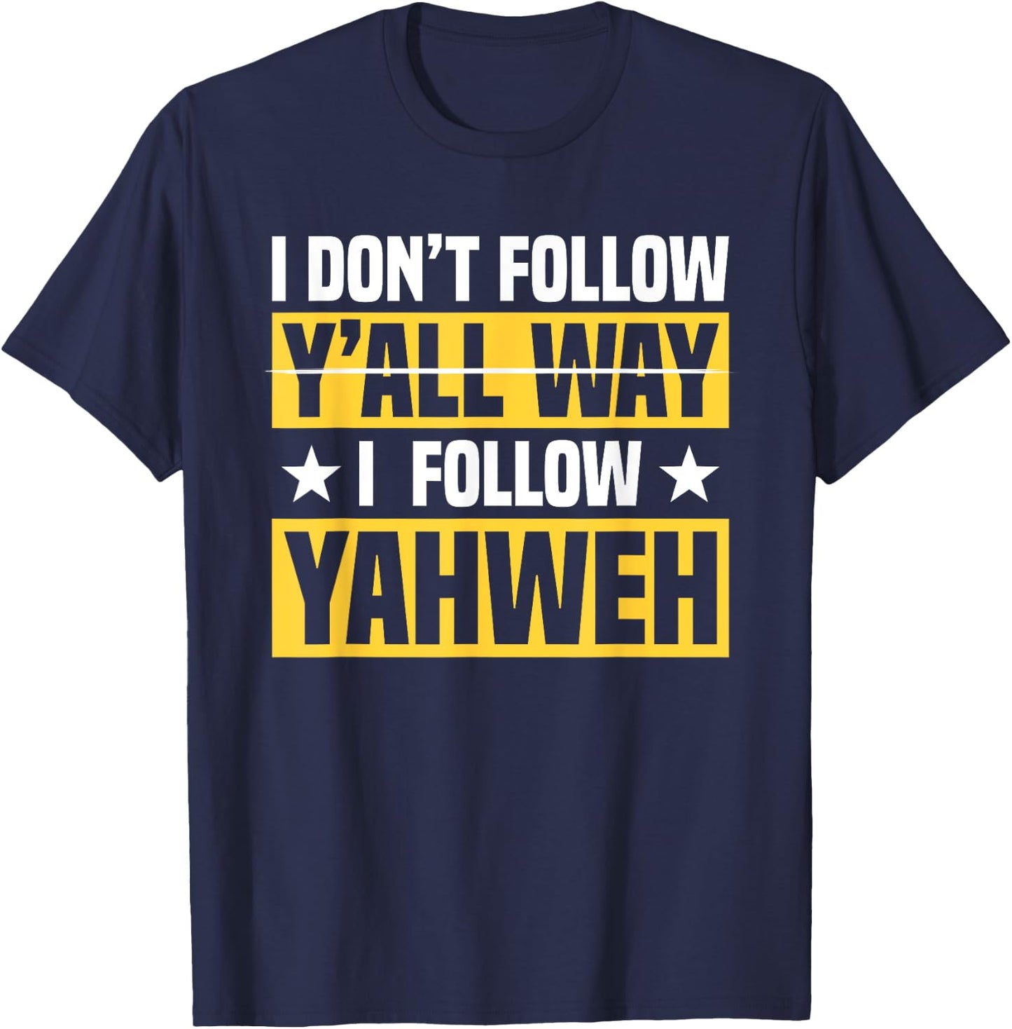 I Don't Follow Y'all Way I Follow Yahweh Christian Believer T-Shirt - T-Shirt | Navy
