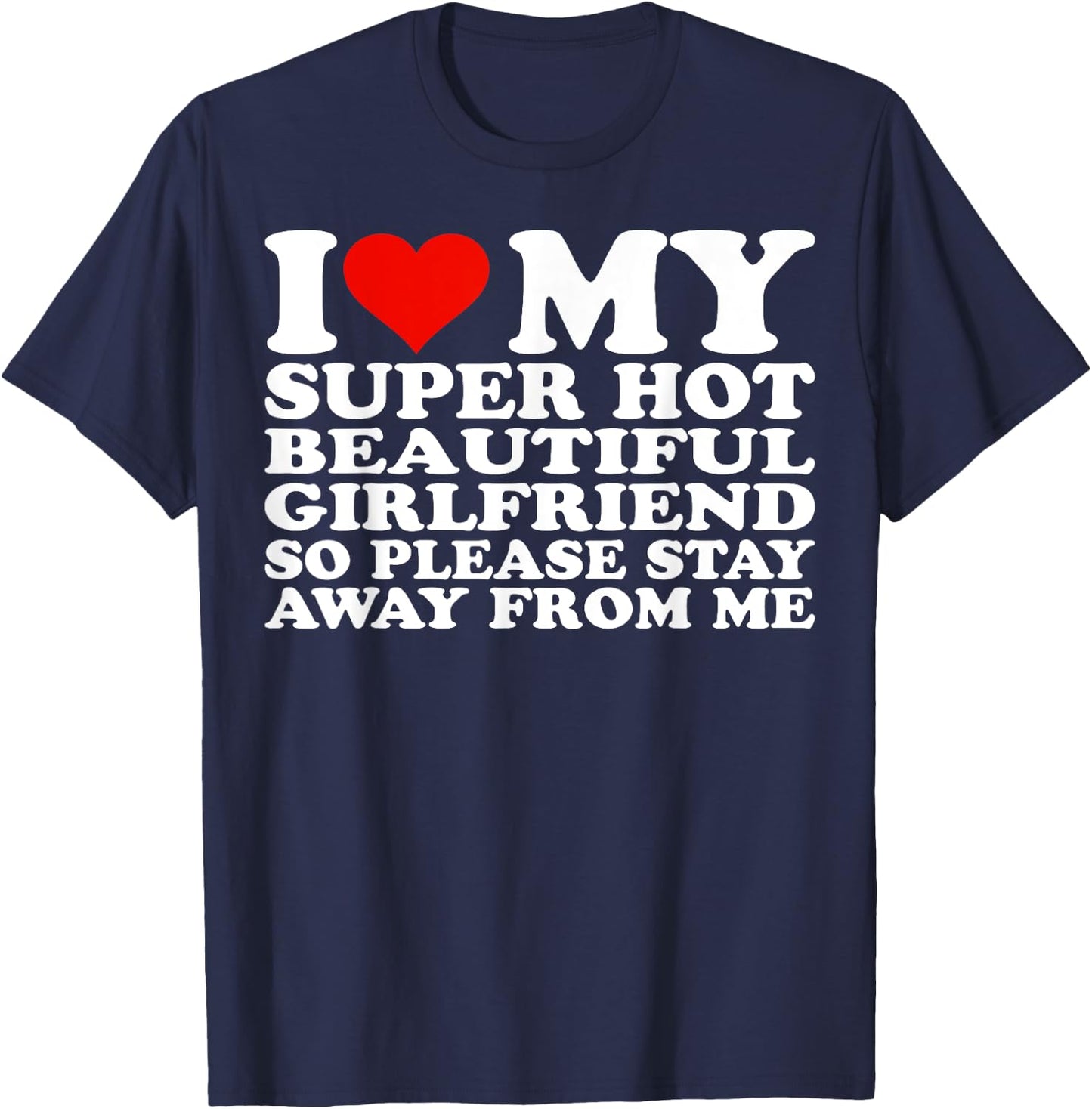 I Love My Super Hot Girlfriend So Please Stay Away From Me T-Shirt - T-Shirt | Navy