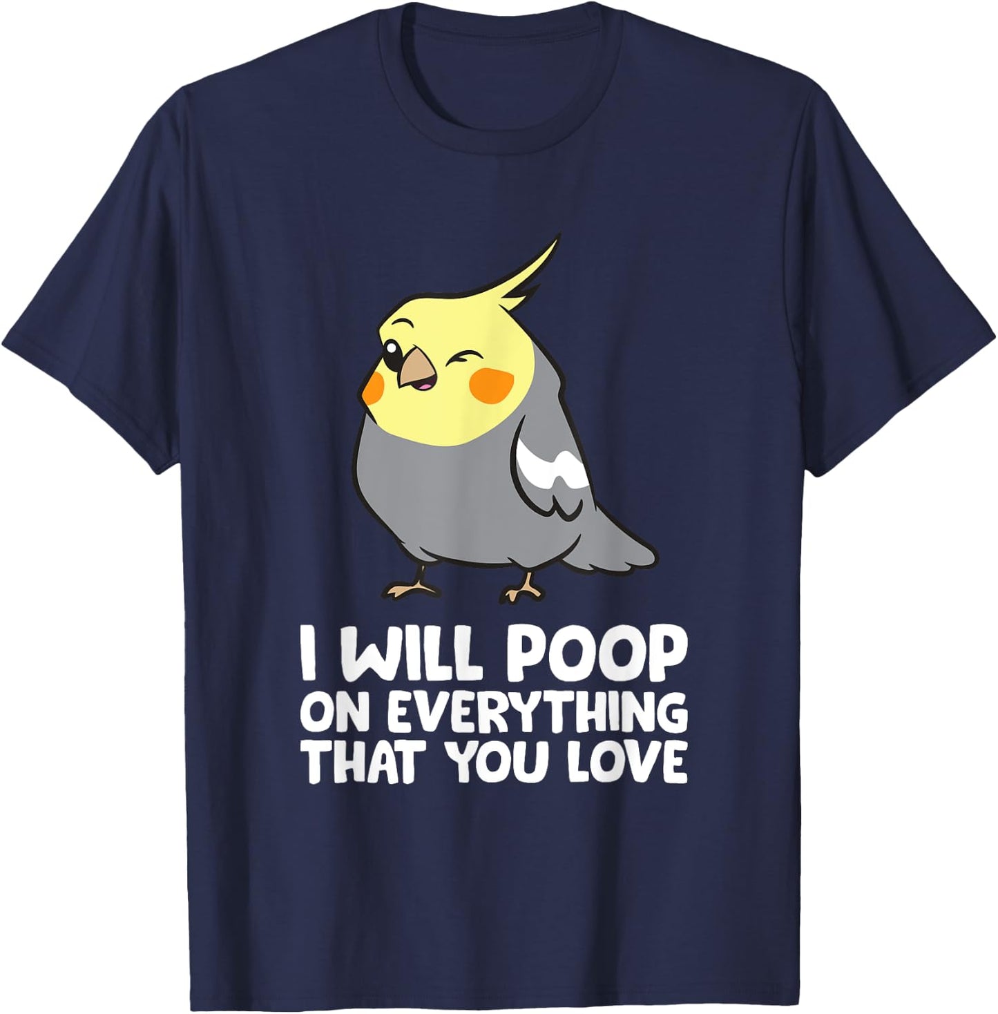 I Will Poop On Everything That You Love Funny Cockatiel T-Shirt - T-Shirt | Navy
