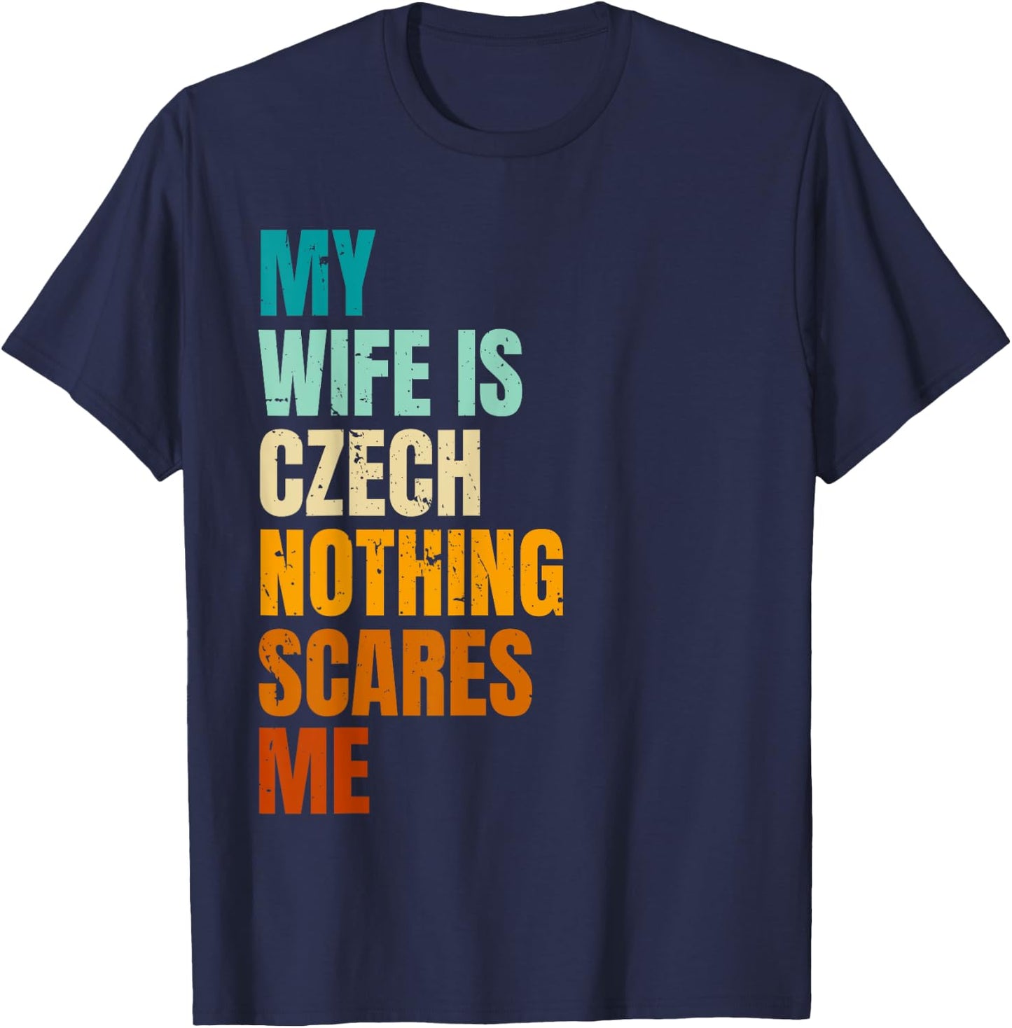 My Wife Is Czech Nothing Scares Me Funny Husband T-Shirt - T-Shirt | Navy