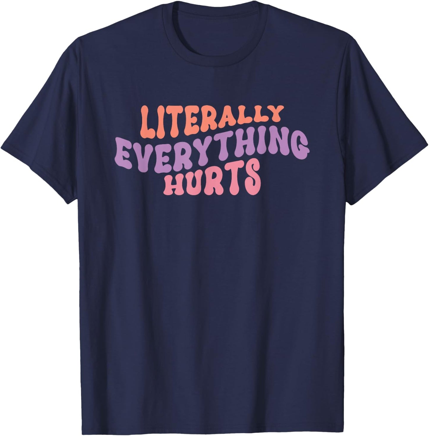 Literally Everything Hurts - Gym Workout Yoga Sports Hurts T-Shirt - T-Shirt | Navy