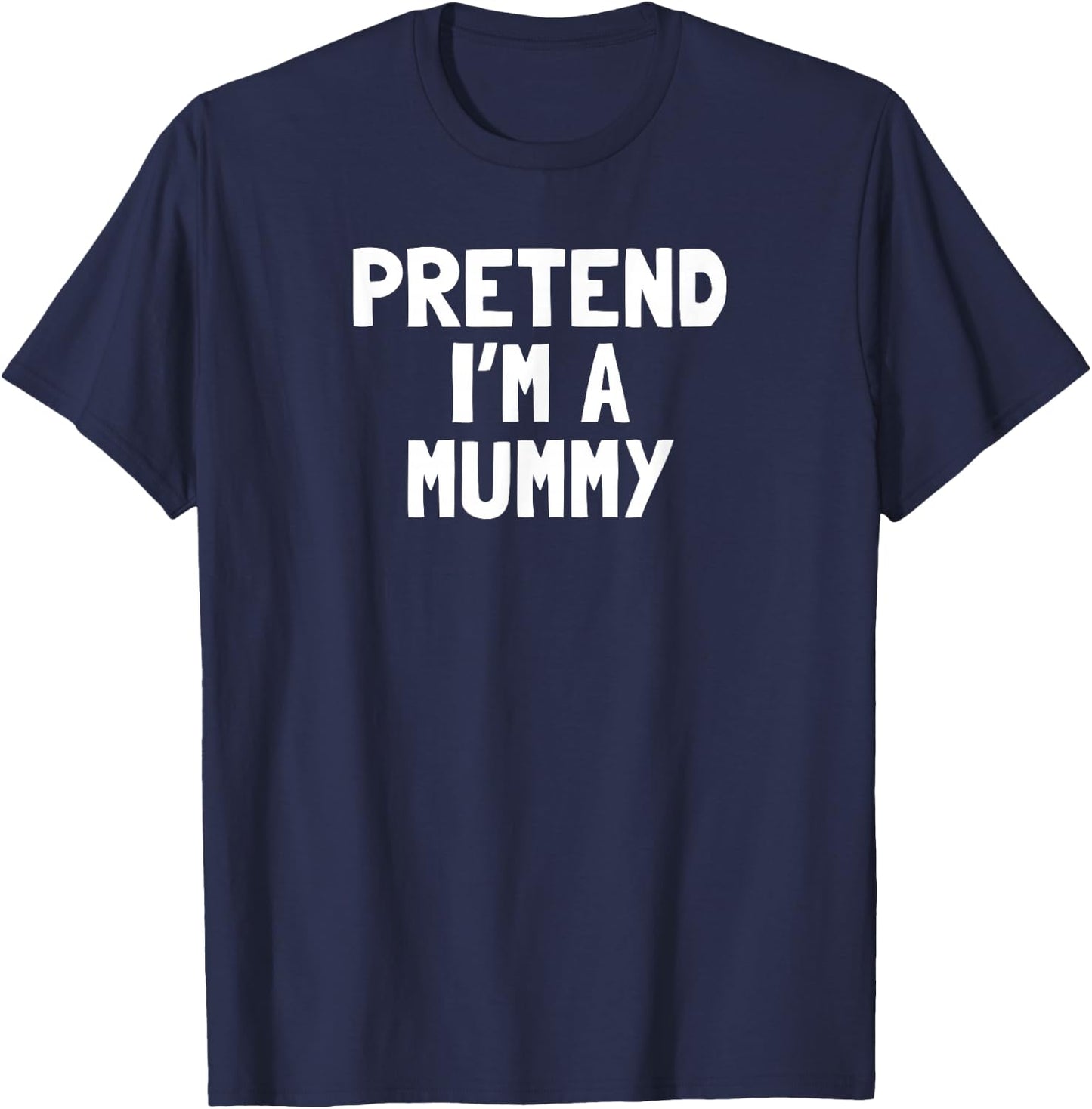 Pretend I'm A Mummy Halloween Costume T-Shirt - T-Shirt | Navy