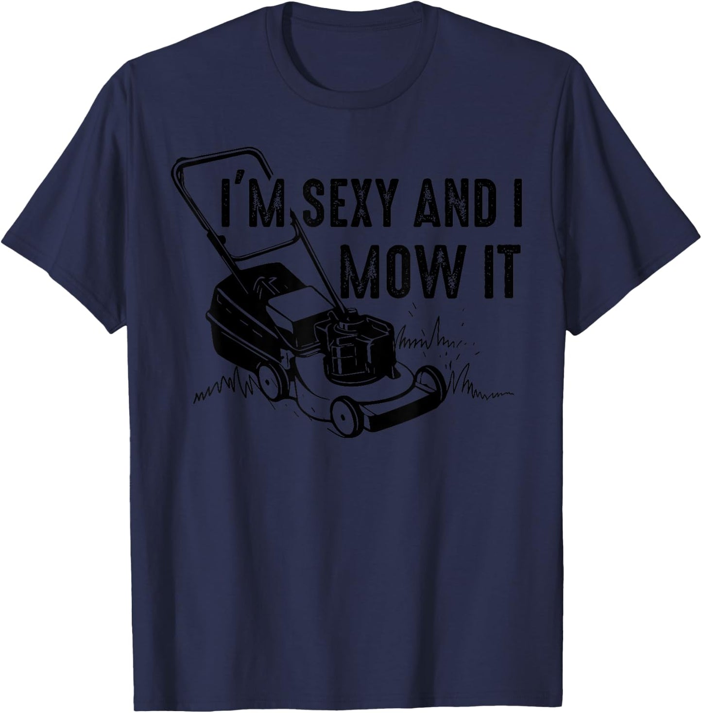 Cute I'm Sexy And I Mow It | Funny Lawn Mowing Worker Gift T-Shirt - T-Shirt | Navy