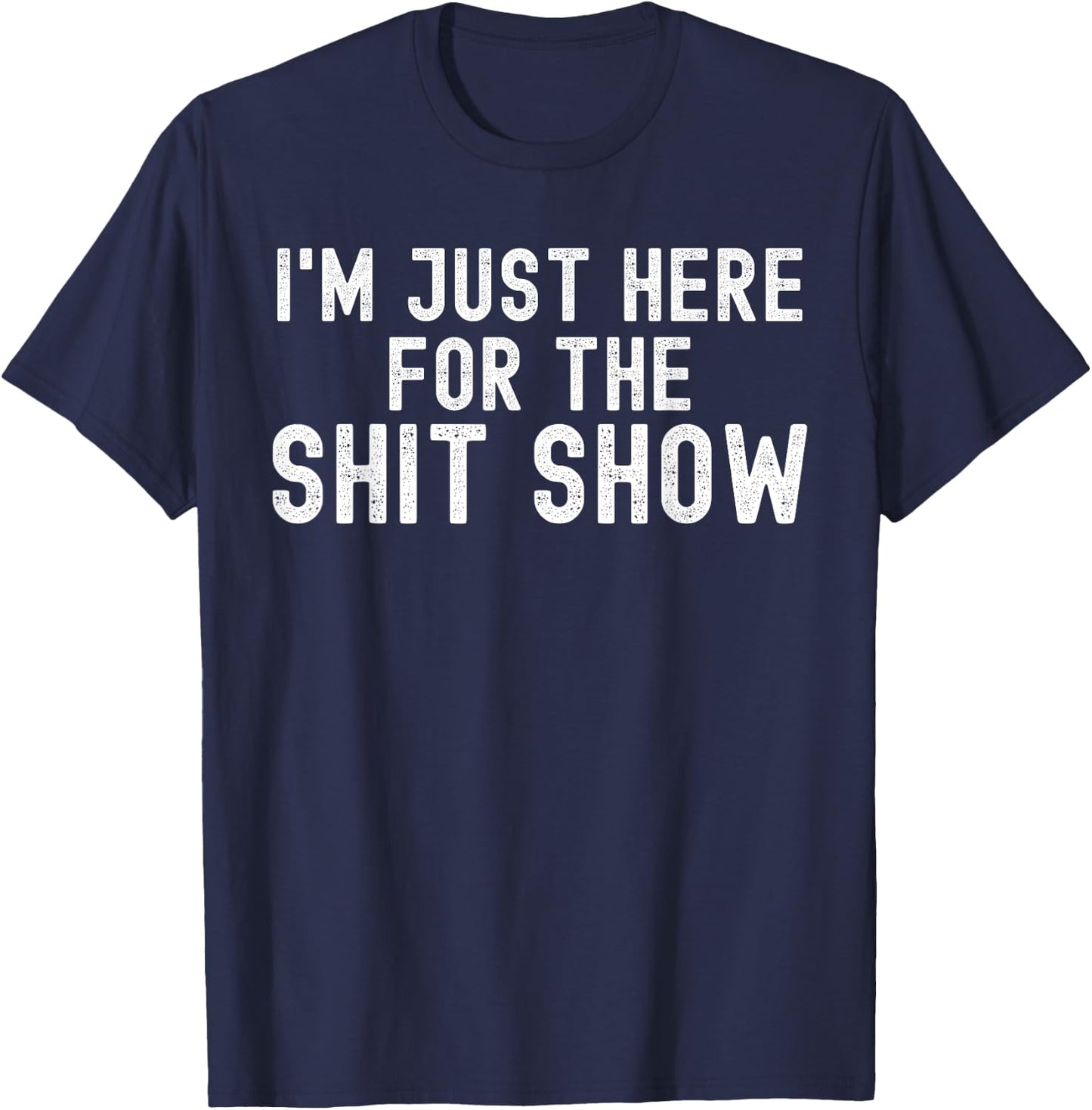 I'm Just Here for The Shit Show Funny Joke Rude Slogan T-Shirt - T-Shirt | Navy