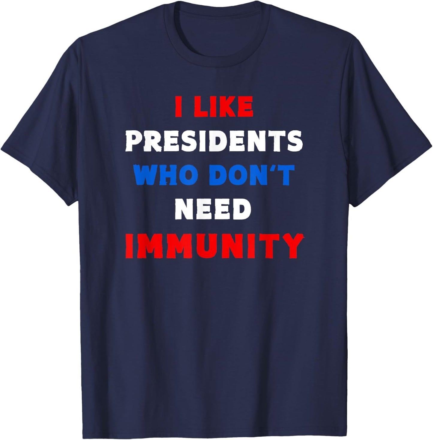 I Like Presidents Who Don't Need Immunity, Funny Anti-Trump T-Shirt - T-Shirt | Navy