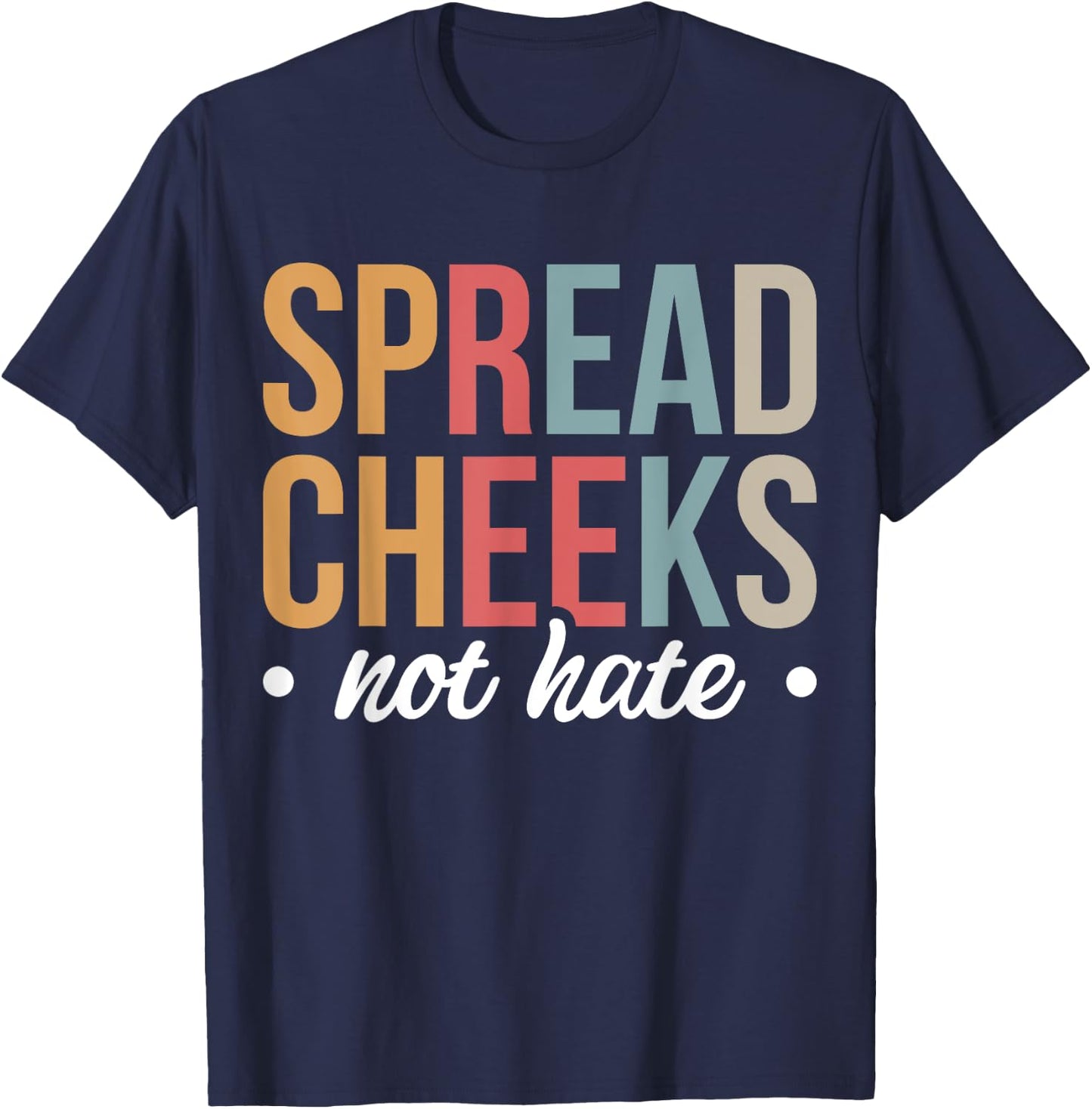 Spread Cheeks Not Hate T-Shirt - T-Shirt | Navy