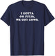 I Gotta Go Julia We Got Cows T-Shirt - T-Shirt | Navy