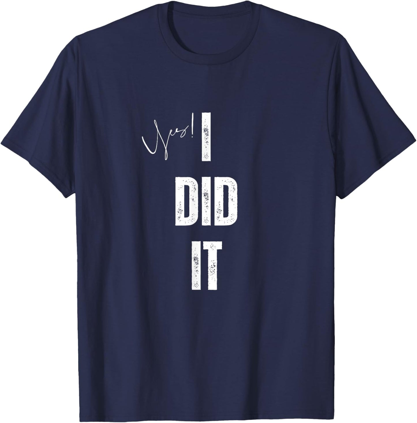 yes I Did It Congratulations to everything you done T-Shirt - T-Shirt | Navy