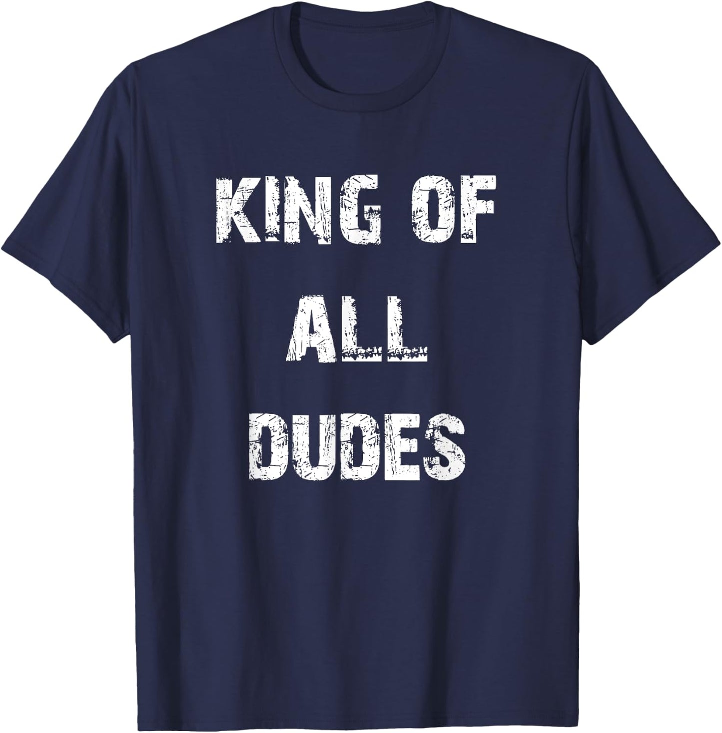King of All Dudes Funny T-Shirt - T-Shirt | Navy