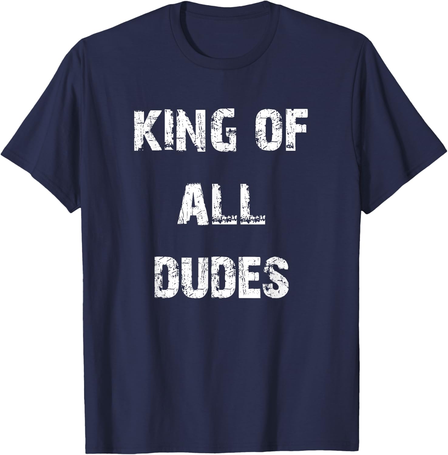 King of All Dudes Funny T-Shirt - T-Shirt | Navy