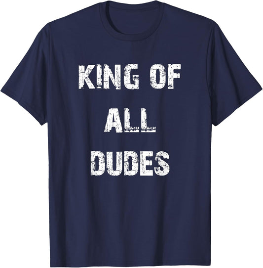 King of All Dudes Funny T-Shirt - T-Shirt | Navy