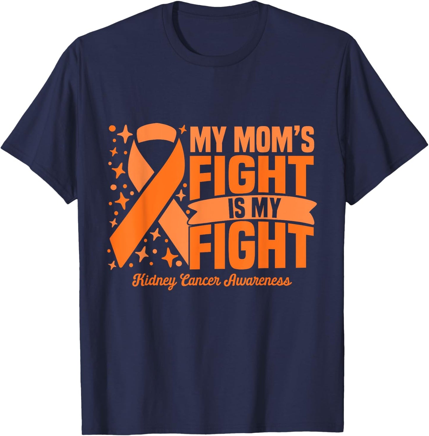 My Mom's Fight Is My Fight Kidney Cancer Awareness Cure T-Shirt - T-Shirt | Navy