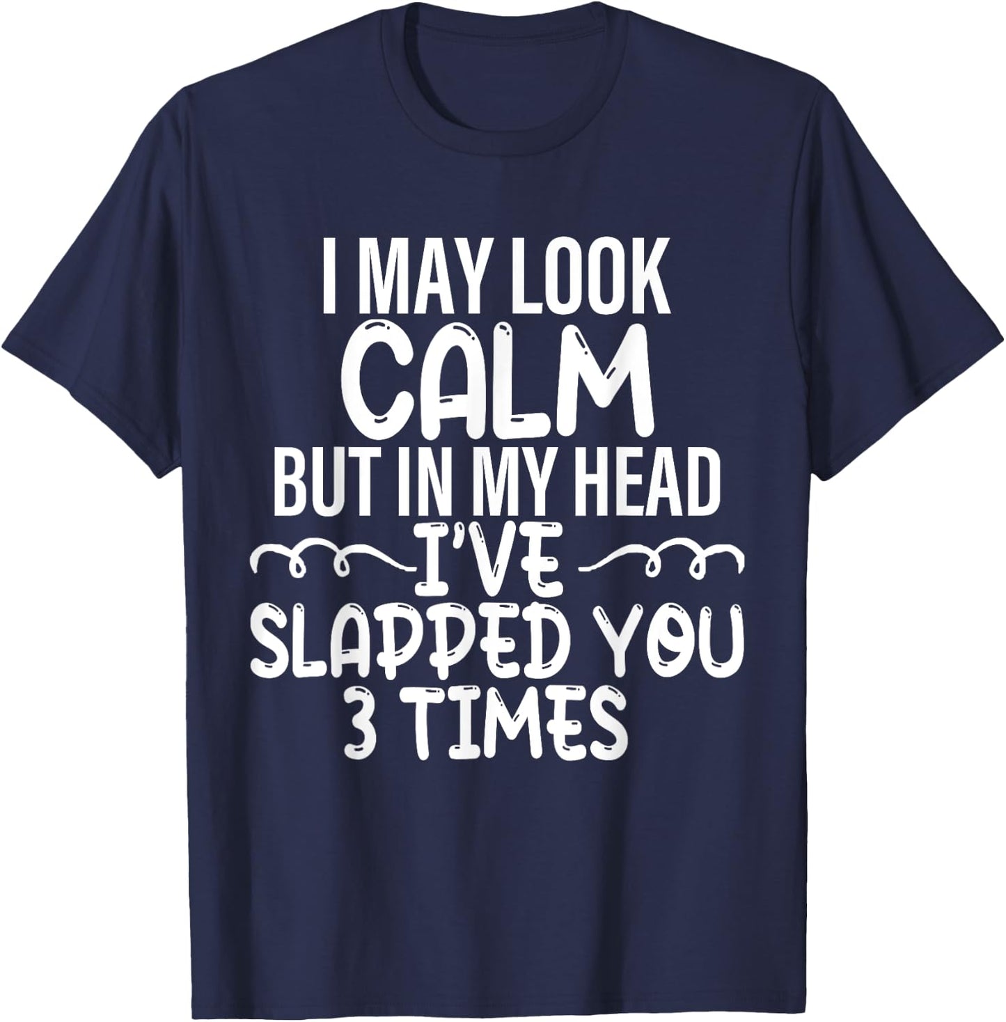 I May Look Calm but in My Head I've Slapped You 3 Time Funny T-Shirt - T-Shirt | Navy
