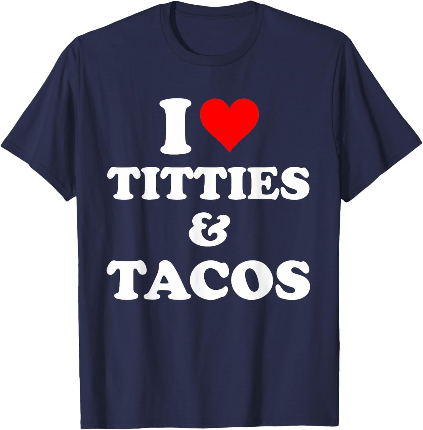 I Love Titties And Tacos Funny T-Shirt - T-Shirt | Navy