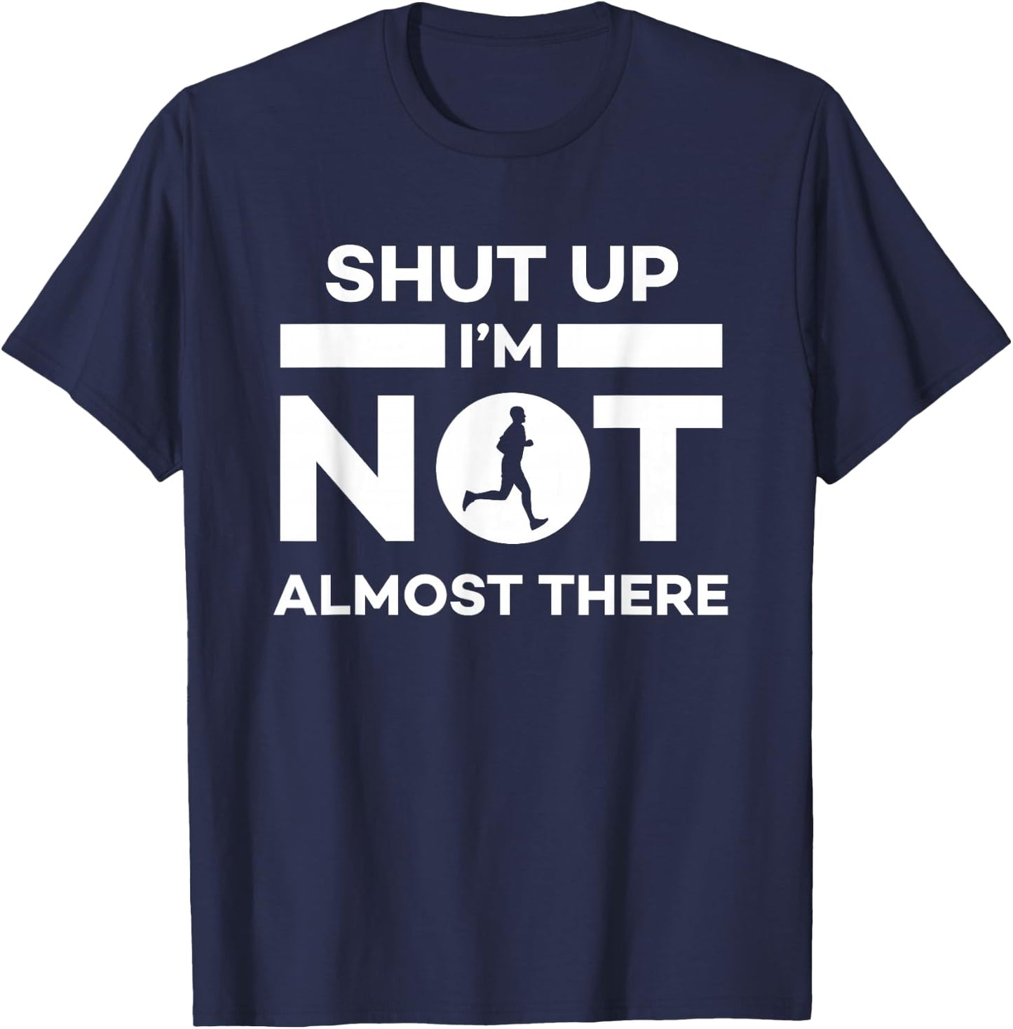 Shut Up I'm Not Almost There Running T-Shirt - T-Shirt | Navy