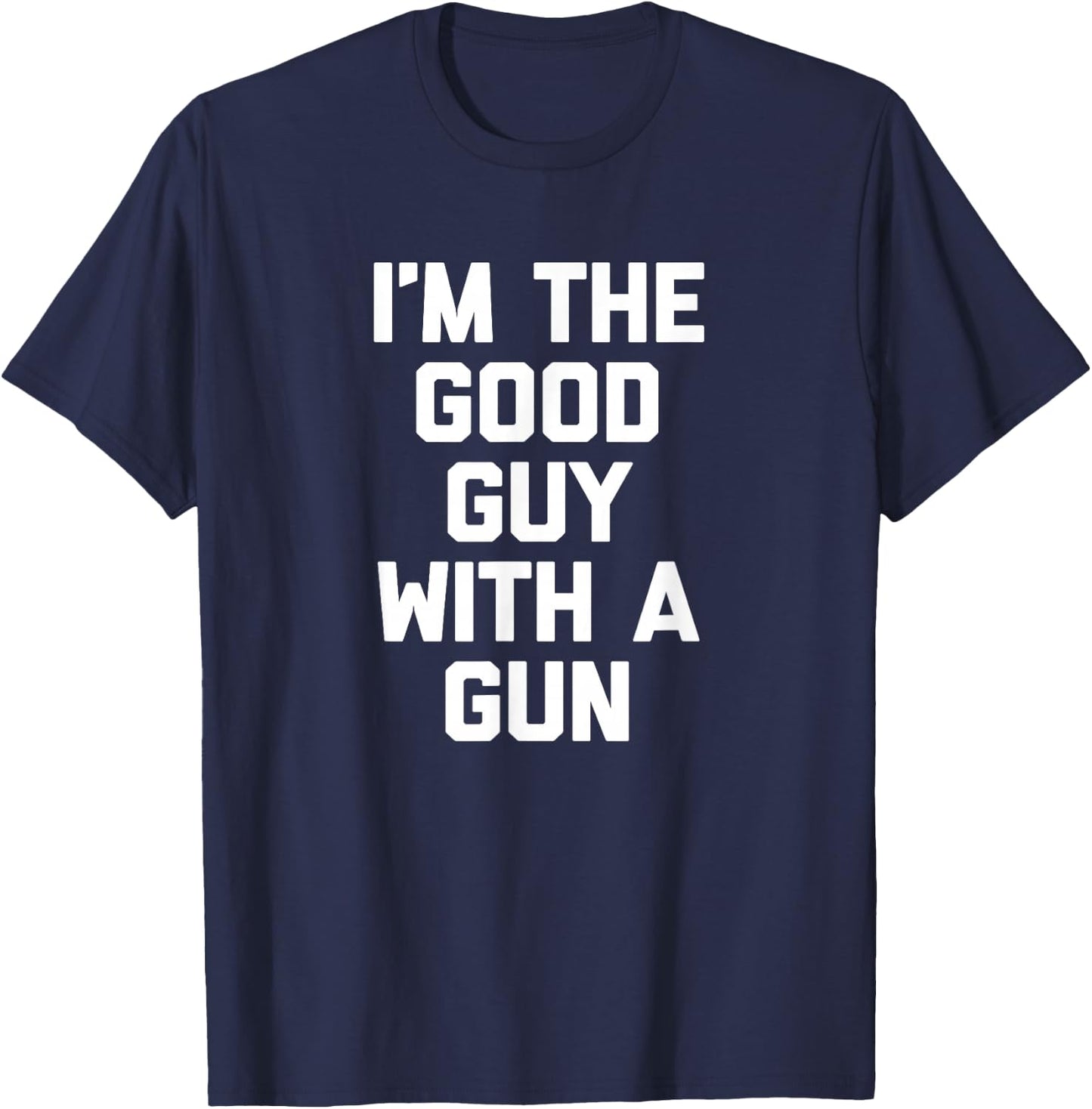I'm The Good Guy With A Gun funny saying sarcastic T-Shirt - T-Shirt | Navy