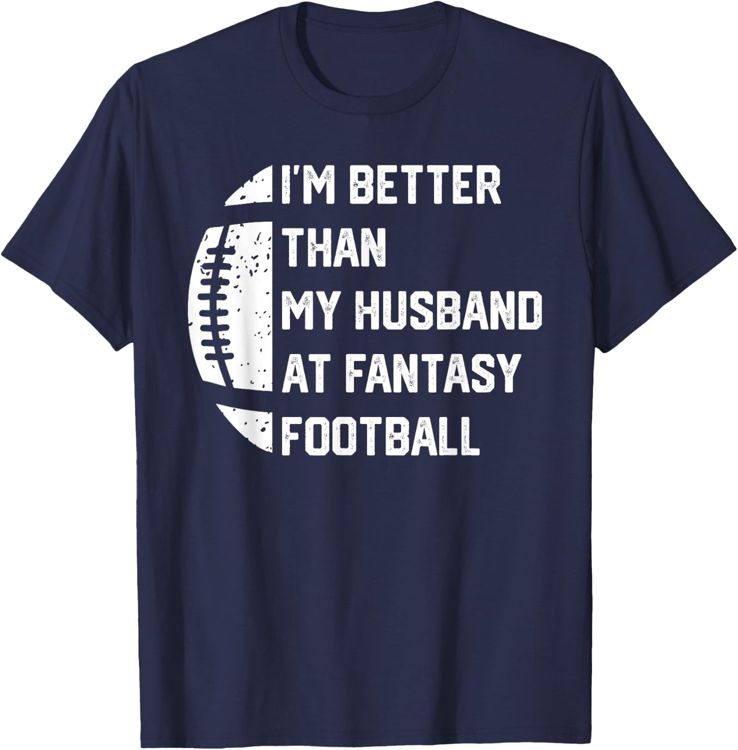 I'm Better Than My Husband At Fantasy Football T-Shirt - T-Shirt | Navy