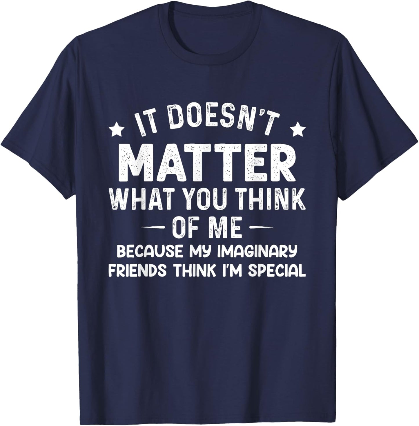 It Doesn't Matter What You Think Of Me Because My Imaginary T-Shirt - T-Shirt | Navy