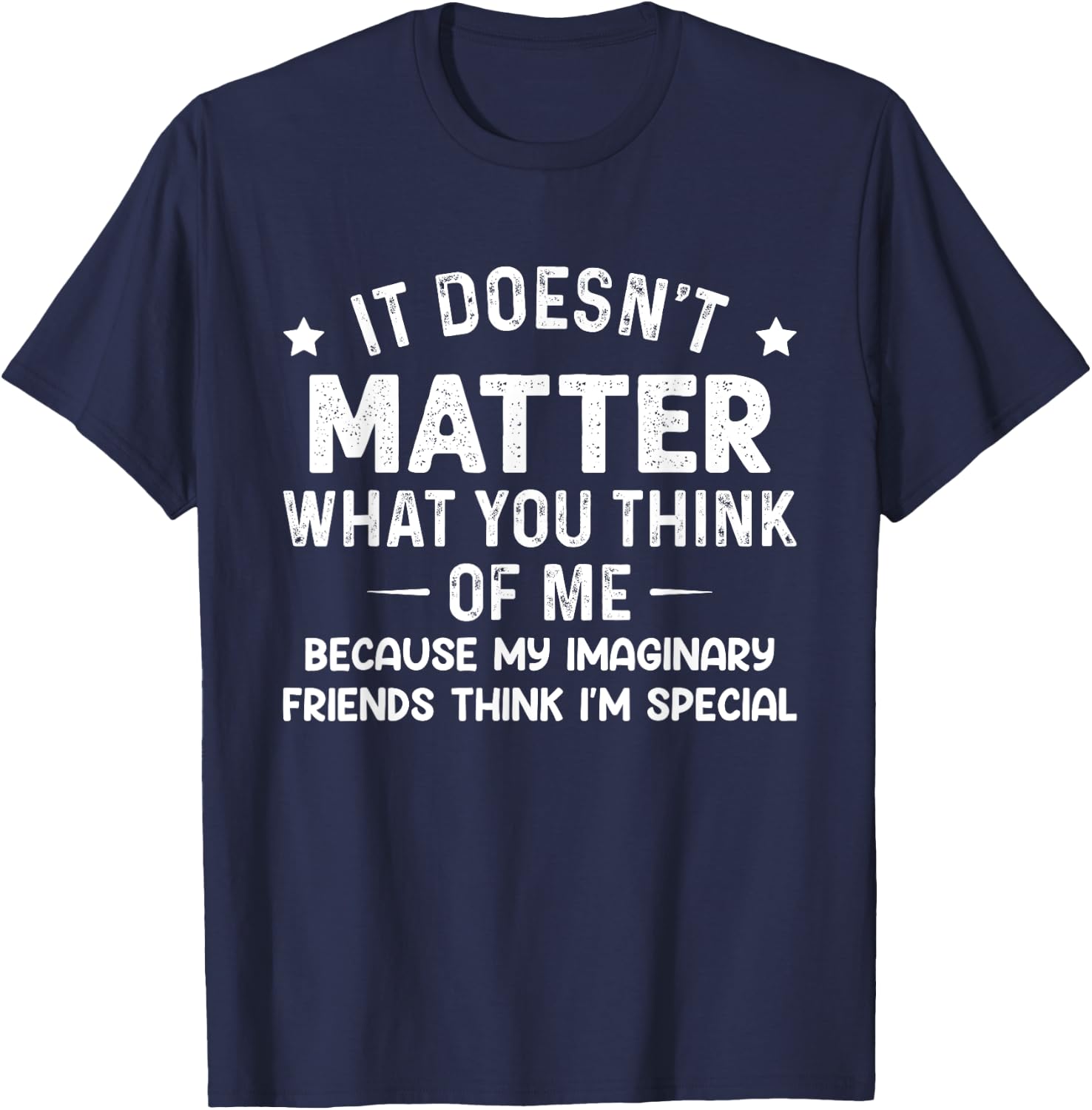 It Doesn't Matter What You Think Of Me Because My Imaginary T-Shirt - T-Shirt | Navy