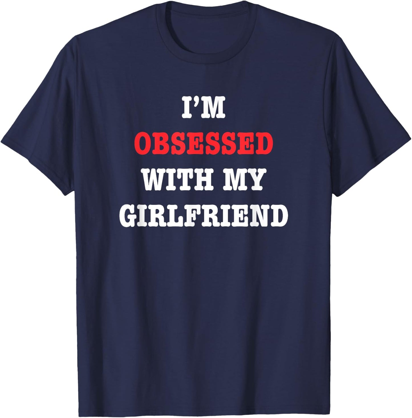 I'm Obsessed With My Girlfriend Quote T-Shirt - T-Shirt | Navy