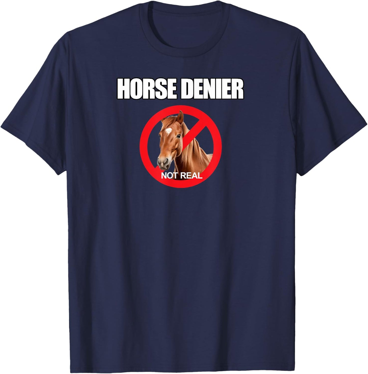 Horse Denier Funny Horses Are Not Real Classic T-Shirt - T-Shirt | Navy