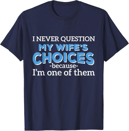 I Never Question My Wife's Choices - Funny Husband T-Shirt - T-Shirt | Navy