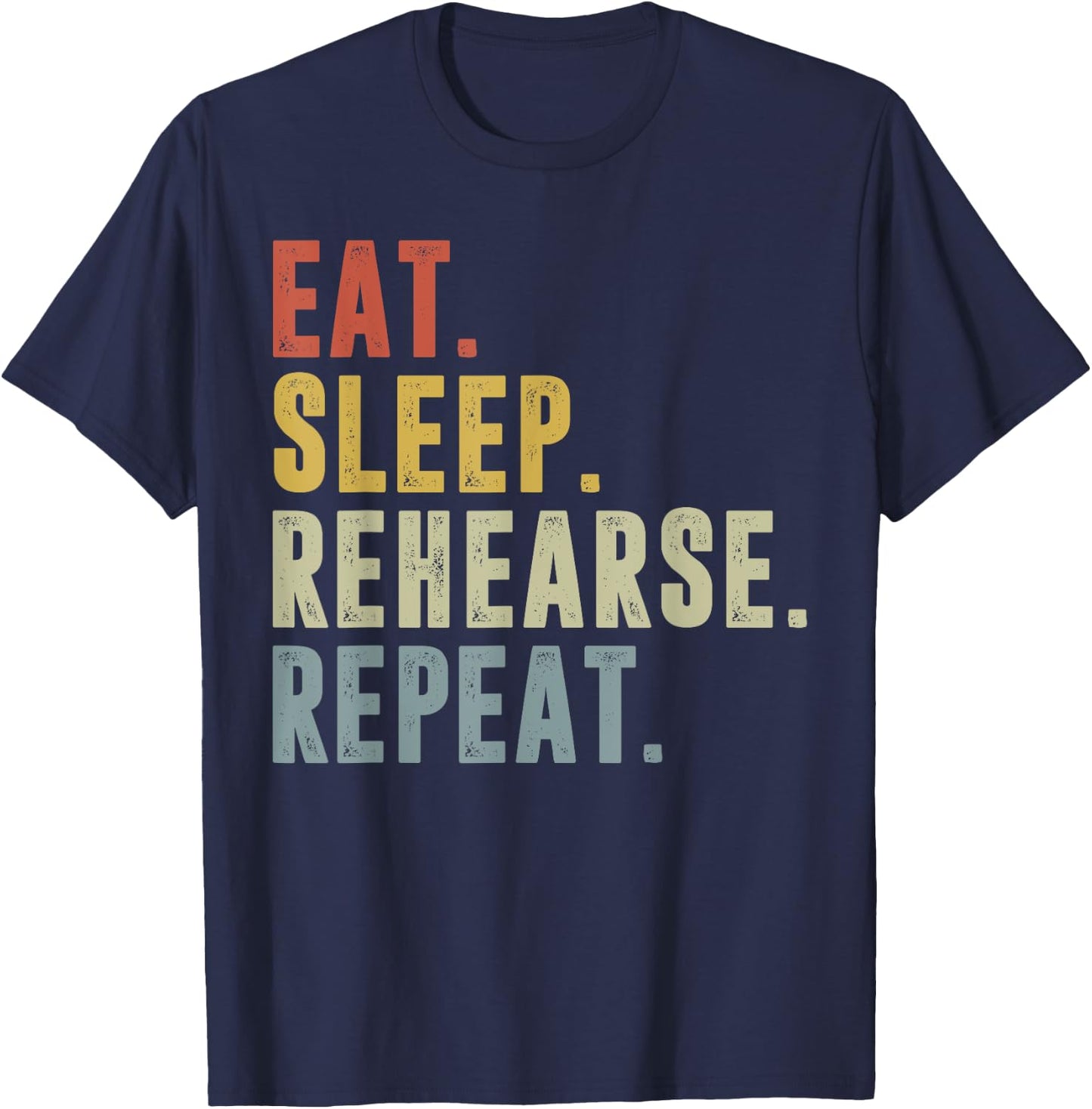 Eat Sleep Rehearse Repeat Funny Rehearsal Theatre Performer T-Shirt - T-Shirt | Navy