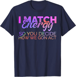 I Match Energy So You Decide How We Gon Act Empath Empathy T-Shirt - T-Shirt | Navy