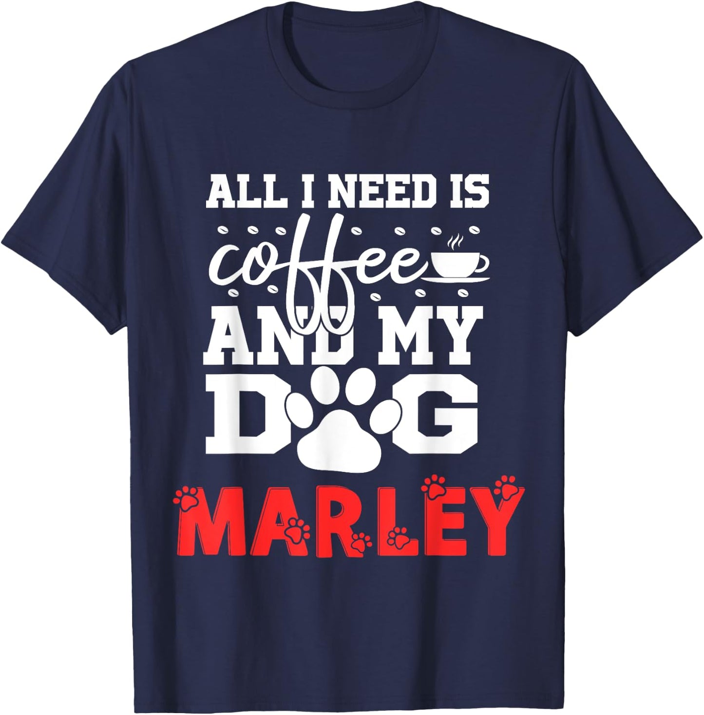 Dog Name Marley All In Need Is Coffee My Dog Named Marley T-Shirt - T-Shirt | Navy