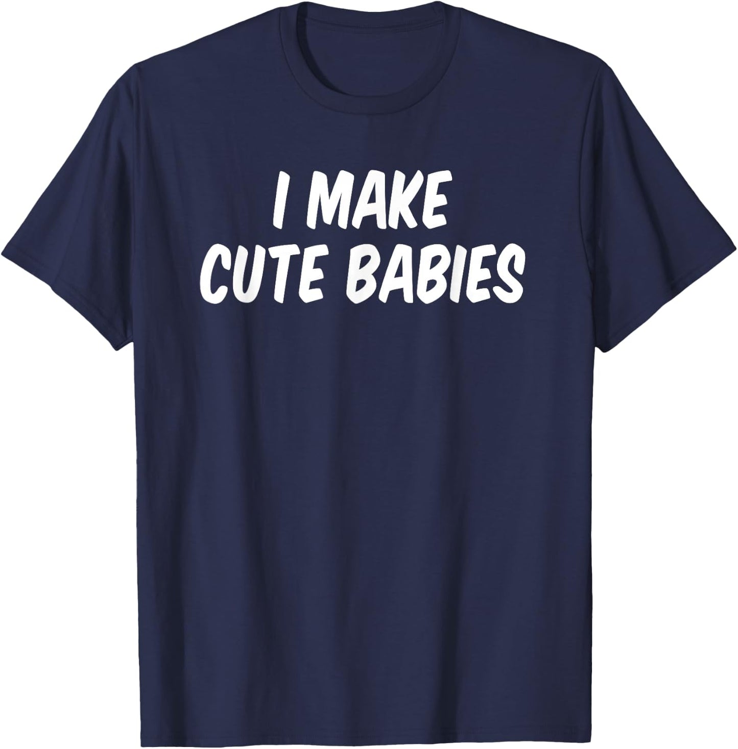 I Make Cute Babies T-Shirt - T-Shirt | Navy