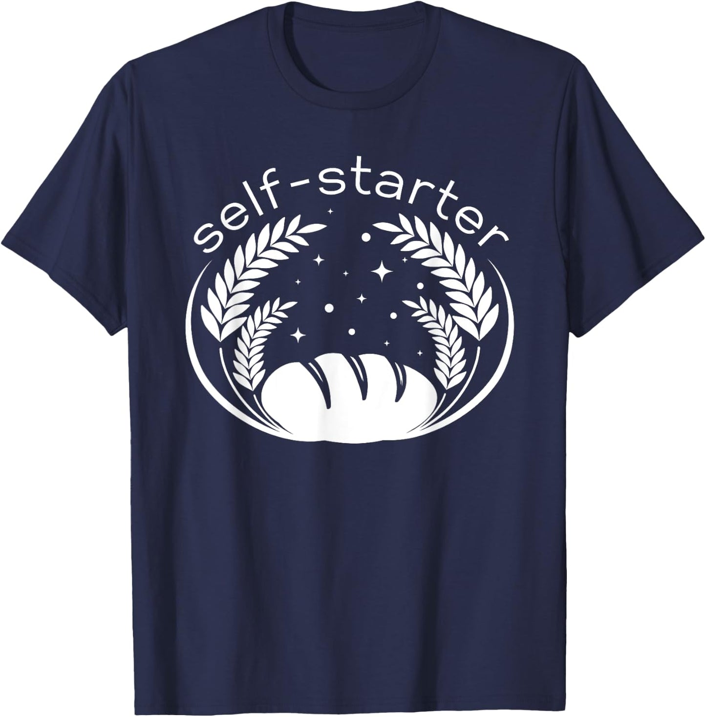 Funny Sourdough Pun Self Starter Bread Maker Baker Bread T-Shirt - T-Shirt | Navy