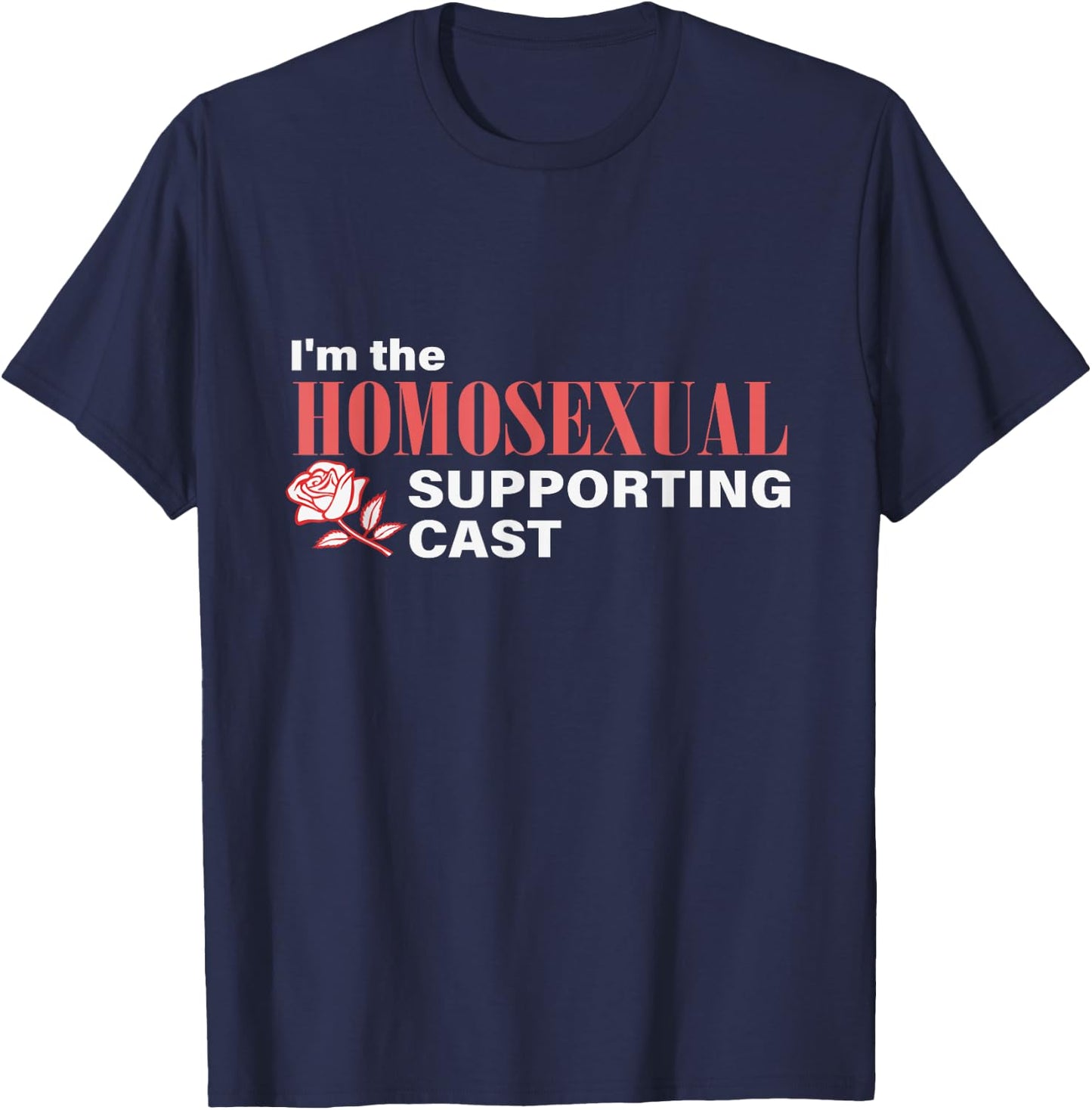 I'm The Homosexual Supporting Cast Funny T-Shirt - T-Shirt | Navy