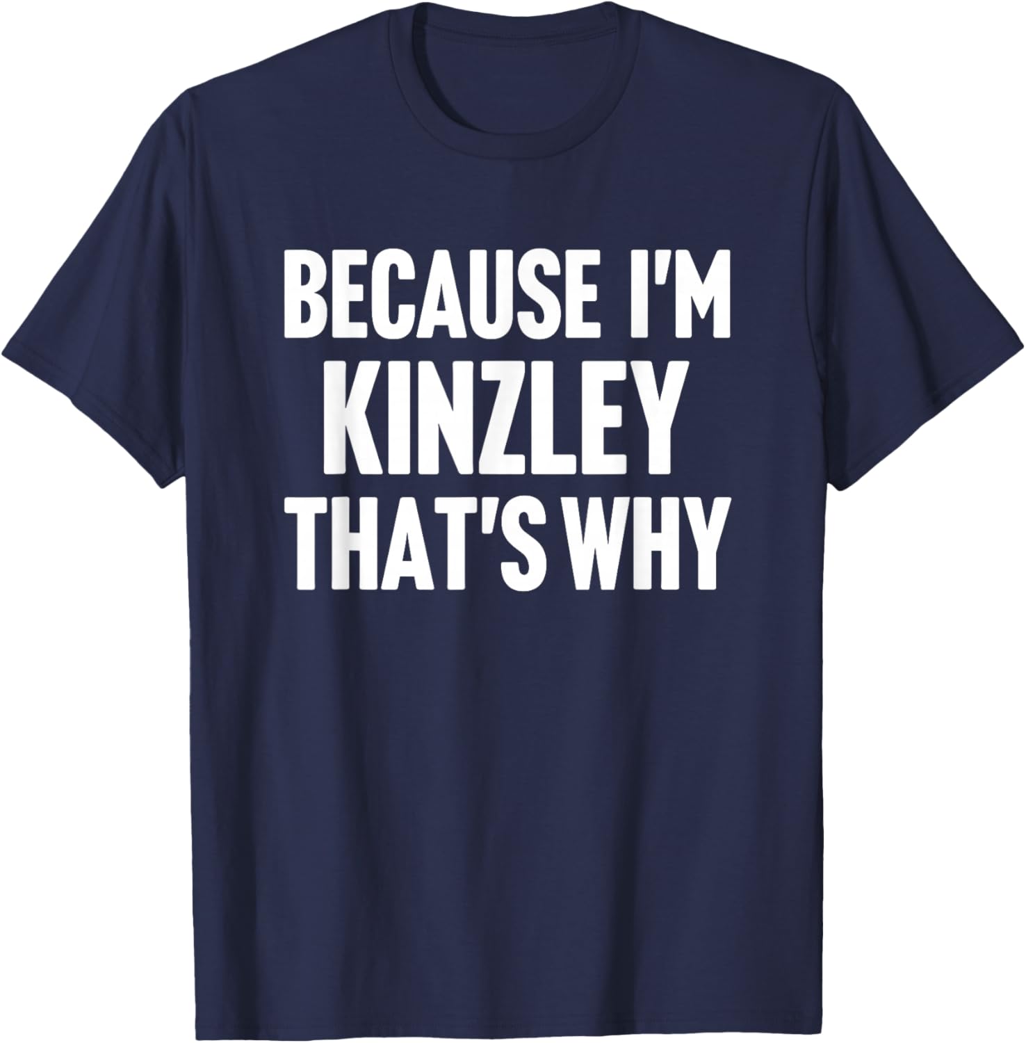 Because I'm Kinzley That's Why Am Personalized Name T-Shirt - T-Shirt | Navy