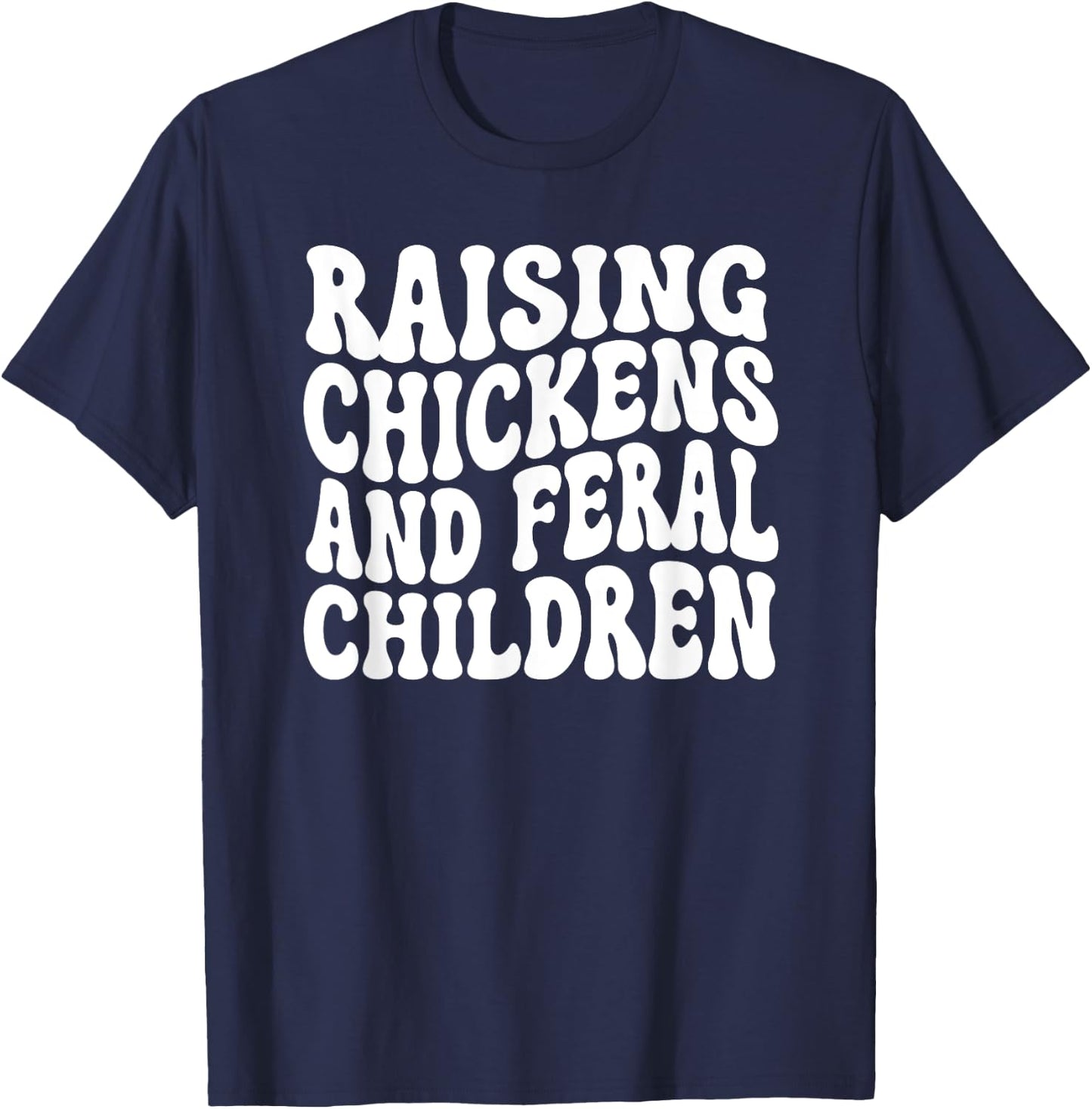 Raising Chickens and Feral Children Funny Farm mom T-Shirt - T-Shirt | Navy