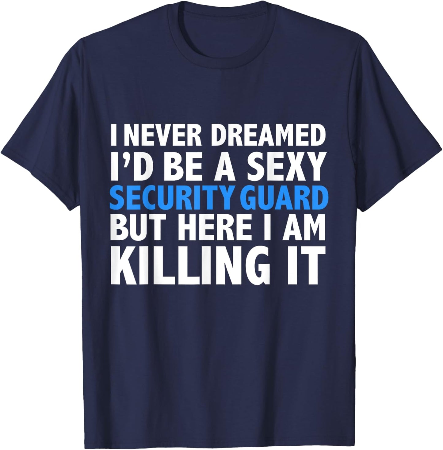Never Dreamed I'd be a Sexy Security Guard Funny T-Shirt - T-Shirt | Navy