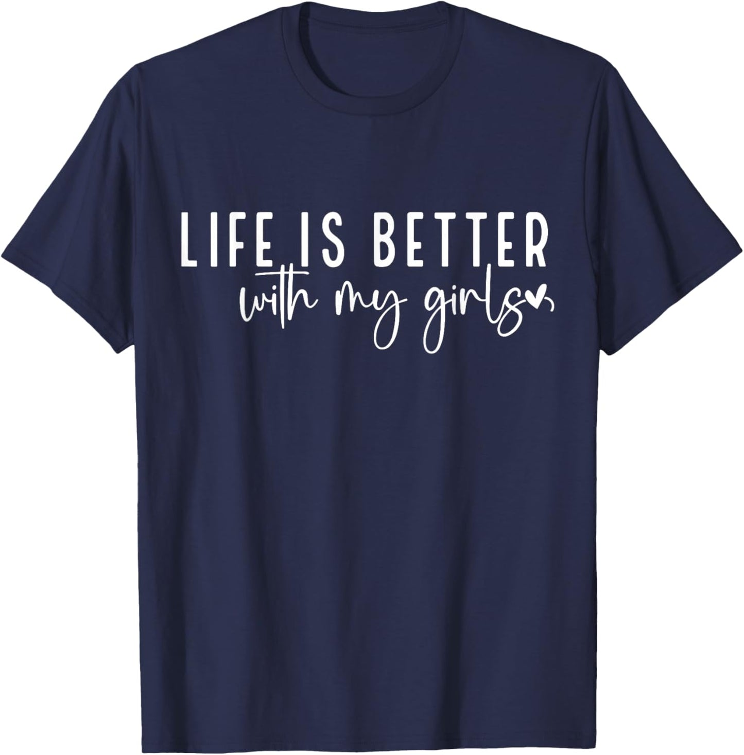 Life is Better with My Girls T-Shirt - T-Shirt | Navy