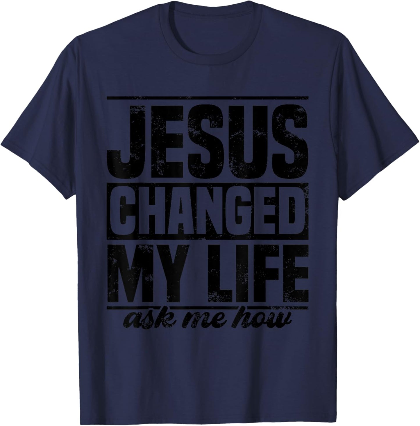 Jesus Changed My Life Ask Me How Jesus T-Shirt - T-Shirt | Navy