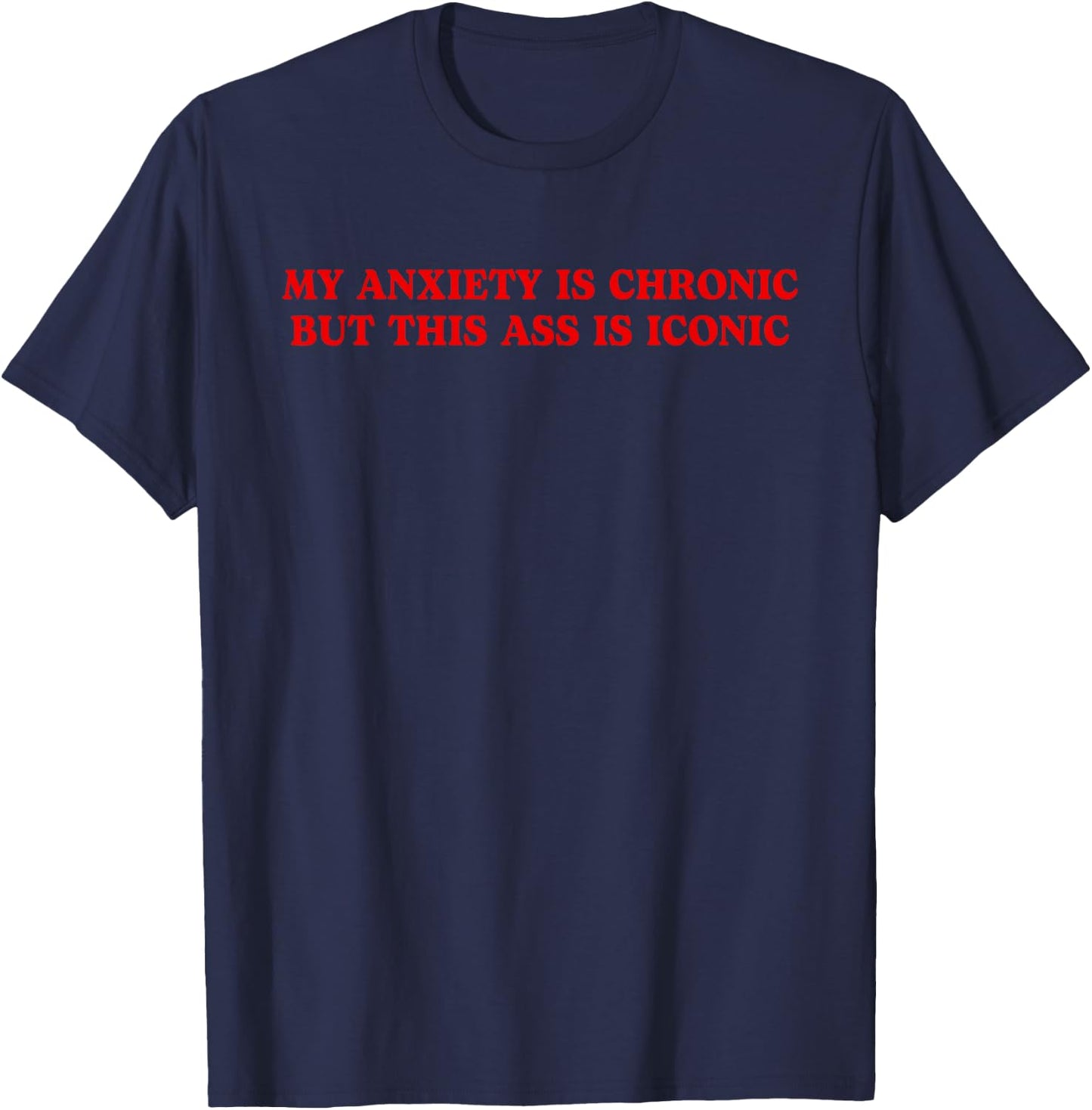 My Anxiety Is Chronic But This Ass Is Iconic Funny Quote T-Shirt - T-Shirt | Navy