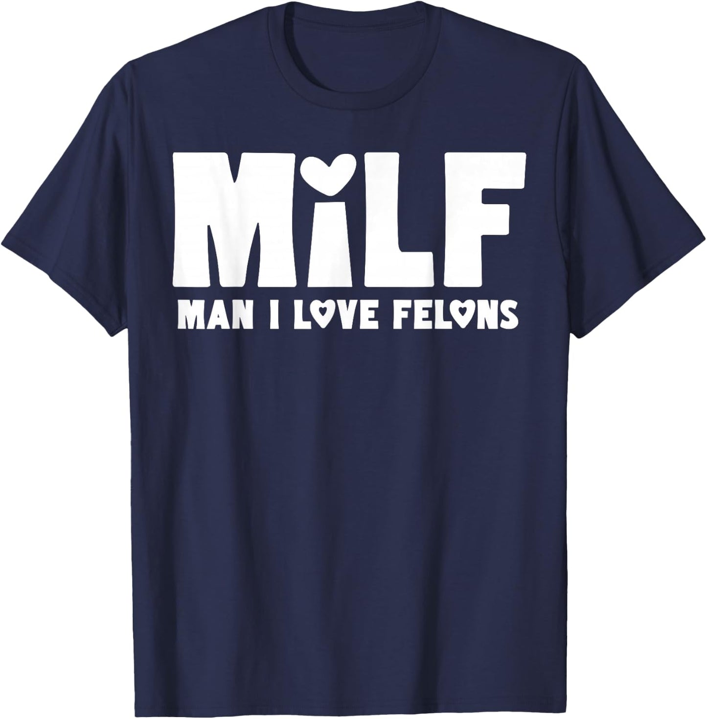 Milf Man I Love Felons T-Shirt - T-Shirt | Navy