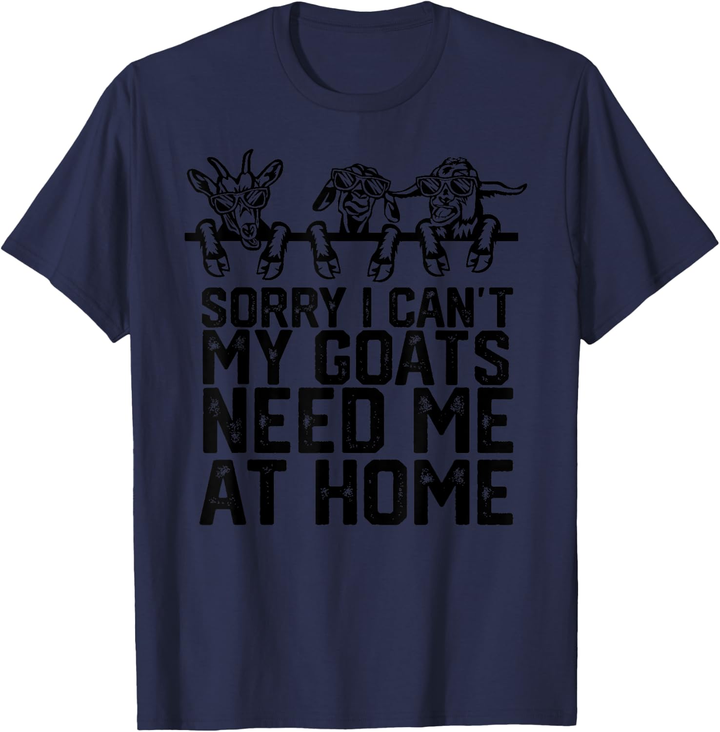 Funny Sorry I Can't My Goats Need Me at Home T-Shirt - T-Shirt | Navy
