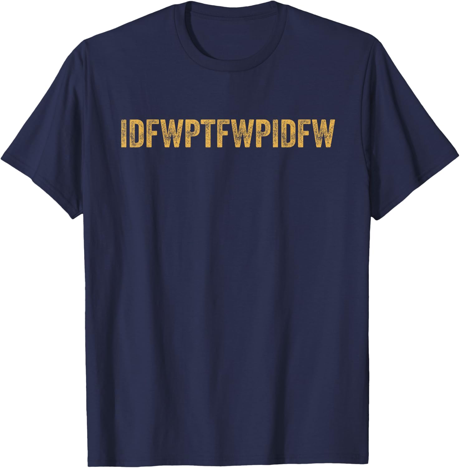 Funny Sarcastic Dark Humor IDFWPTFWPIDFW Adult Humor T-Shirt - T-Shirt | Navy