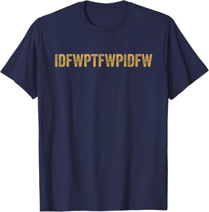Funny Sarcastic Dark Humor IDFWPTFWPIDFW Adult Humor T-Shirt - T-Shirt | Navy