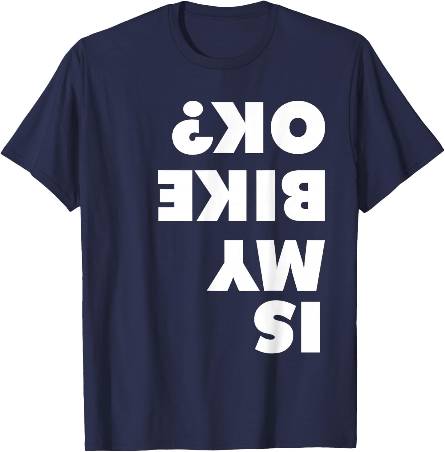 Is My Bike OK shirt for dirt bike and mountain bike lovers T-Shirt - T-Shirt | Navy