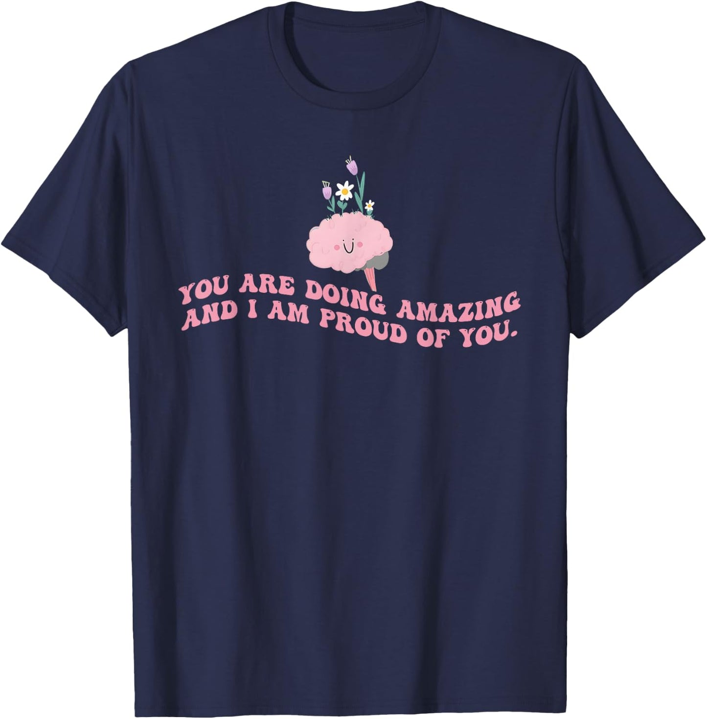 You Are Doing Amazing And I'm Proud Of You. Apparel T-Shirt - T-Shirt | Navy