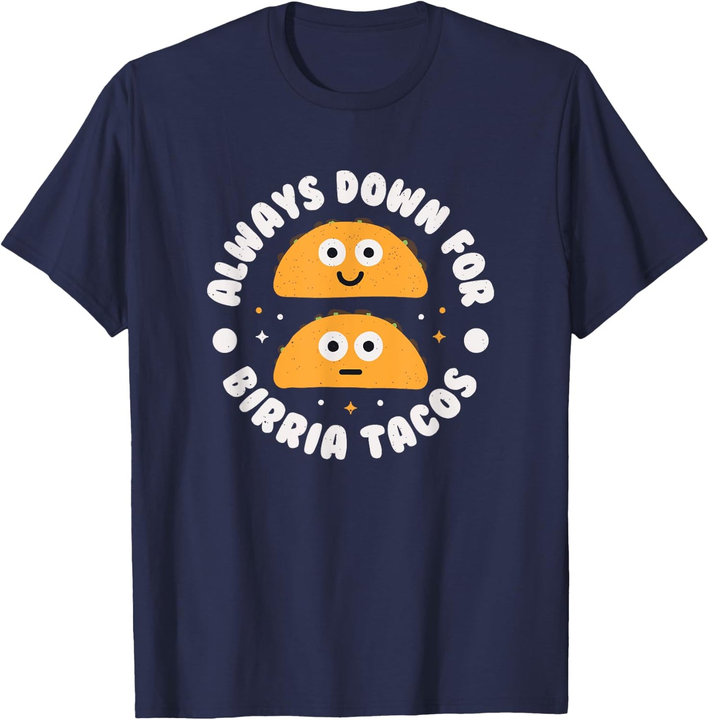 Always Down For Birria Tacos - Mexican Birria Tacos T-Shirt - T-Shirt | Navy