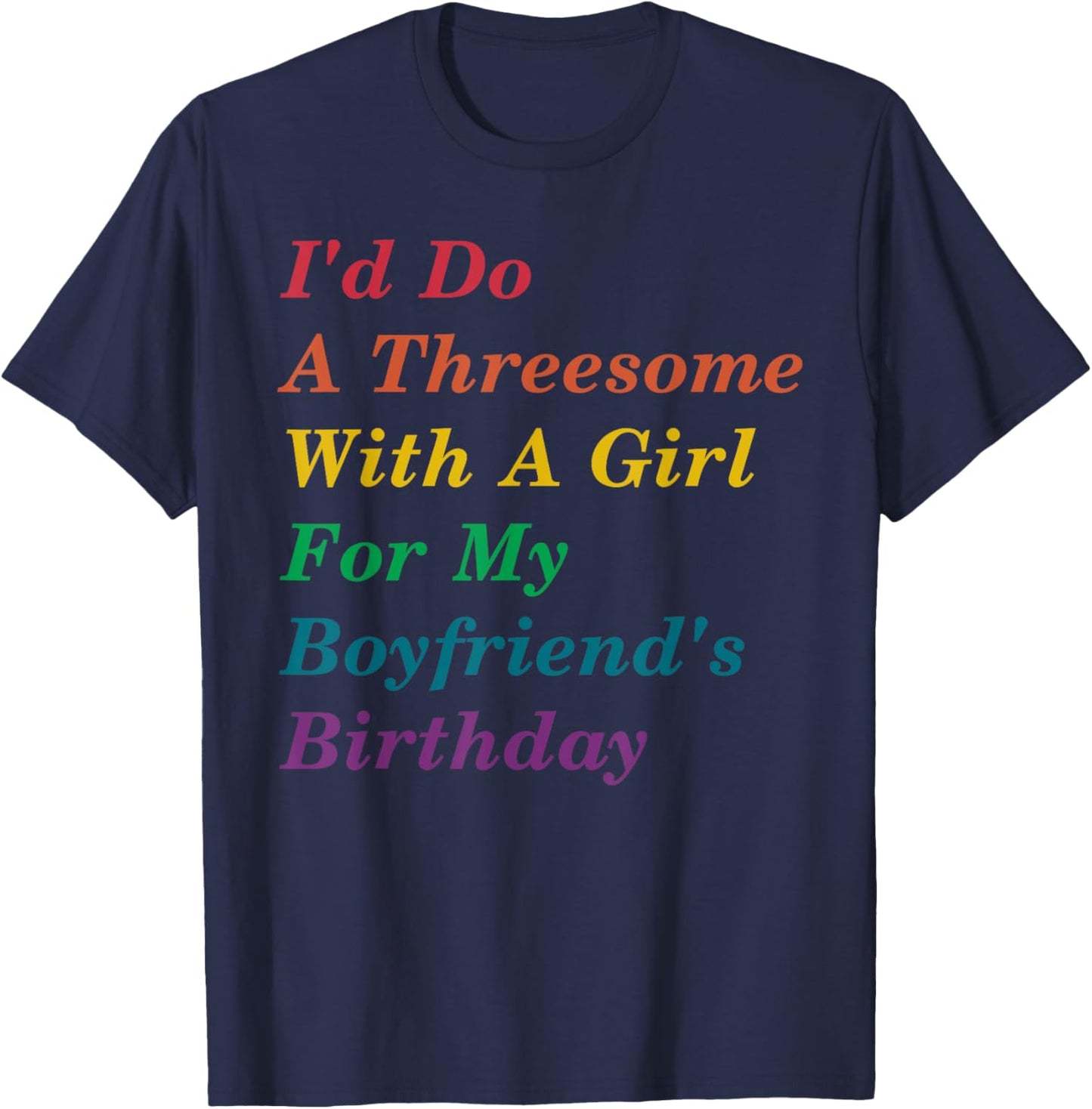 I'd Do A Threesome With A Girl For My Boyfriend's Birthday T-Shirt - T-Shirt | Navy