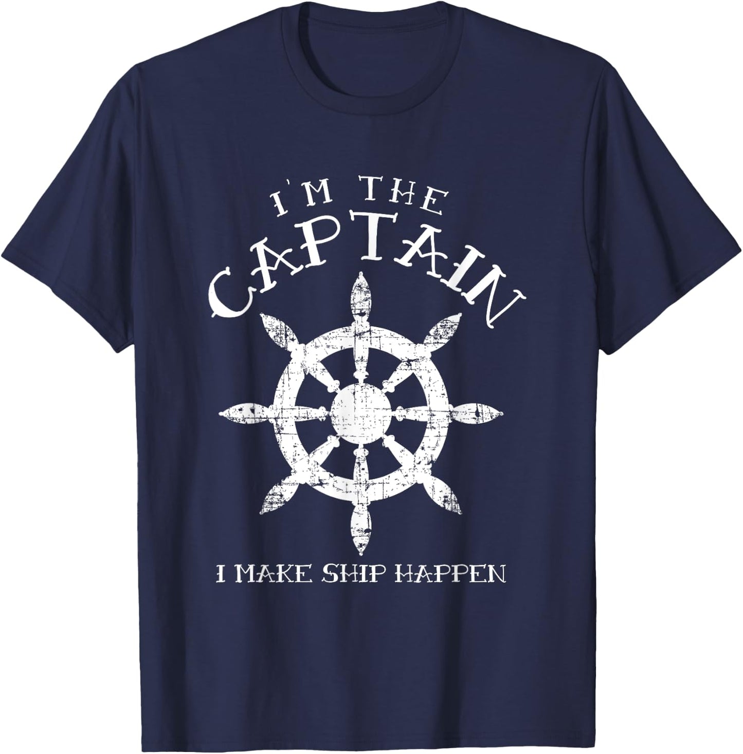 Im the Captain I Make Ship Happen Funny Boating Gift Boat T-Shirt - T-Shirt | Navy