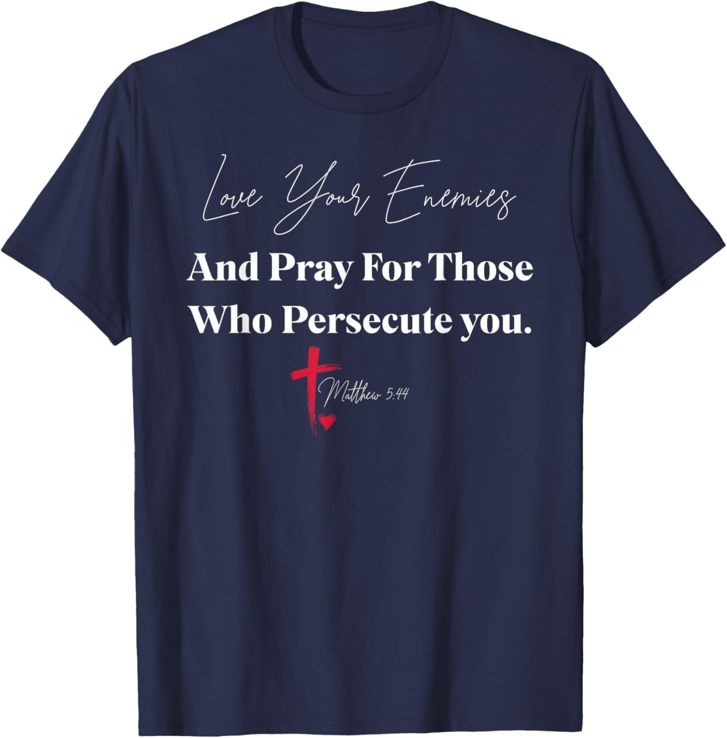 Love Your Enemies And Pray For Those Who Persecute You T-Shirt - T-Shirt | Navy