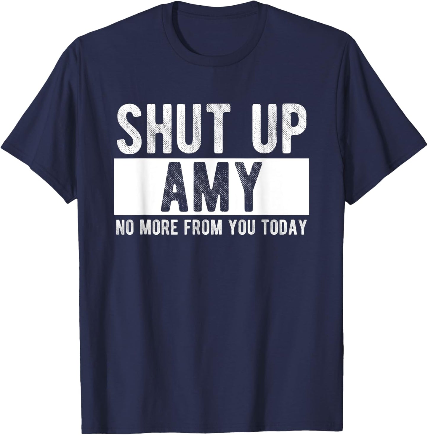 Shut Up Amy No More From You Today Funny Amy Name T-Shirt - T-Shirt | Navy